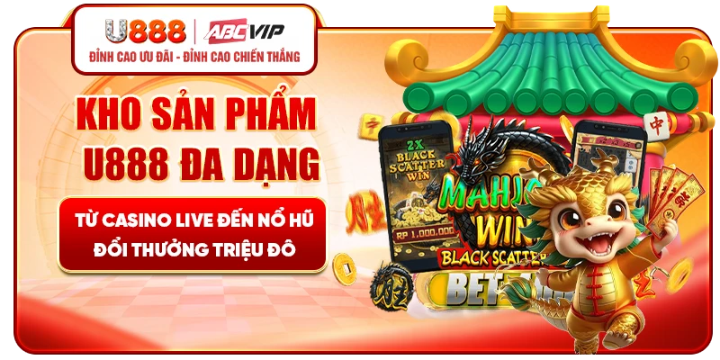 Kho sản phẩm U888 đa dạng từ casino live đến nổ hũ đổi thưởng triệu đô