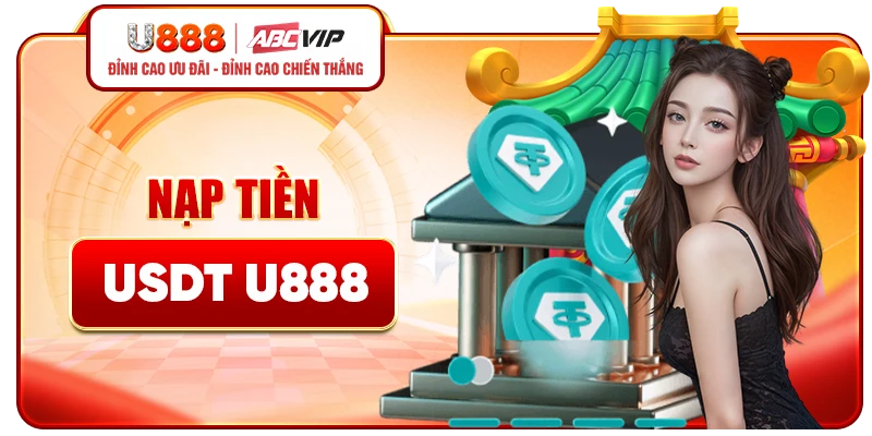 Nạp Tiền USDT U888 - Bảo Mật Tuyệt Đối, Nạp Là Vào Ngay
