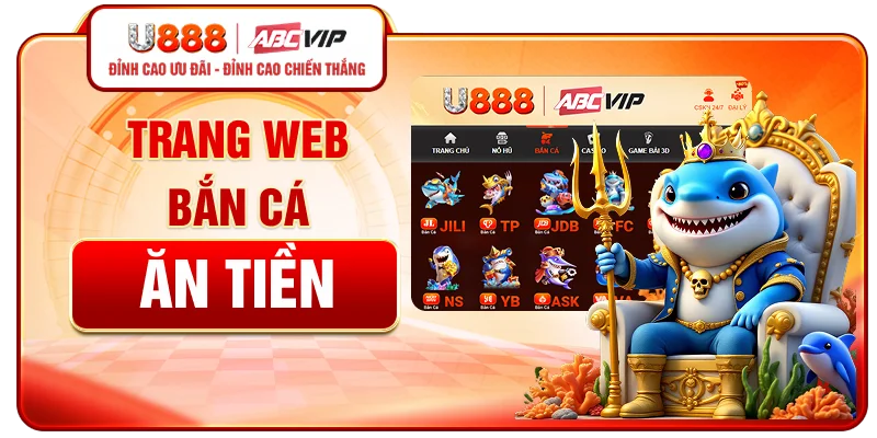 Trang Web Bắn Cá Ăn Tiền U888 - Lựa Chọn Uy Tín Và Hợp Pháp